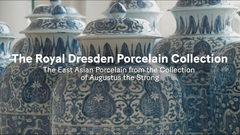 The Royal Dresden Porcelain Collection | East Asian Porcelain from Augustus the Strong's Collection